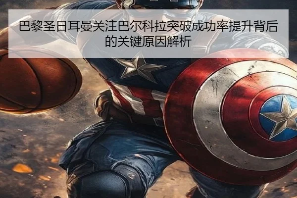 巴黎圣日耳曼关注巴尔科拉突破成功率提升背后的关键原因解析